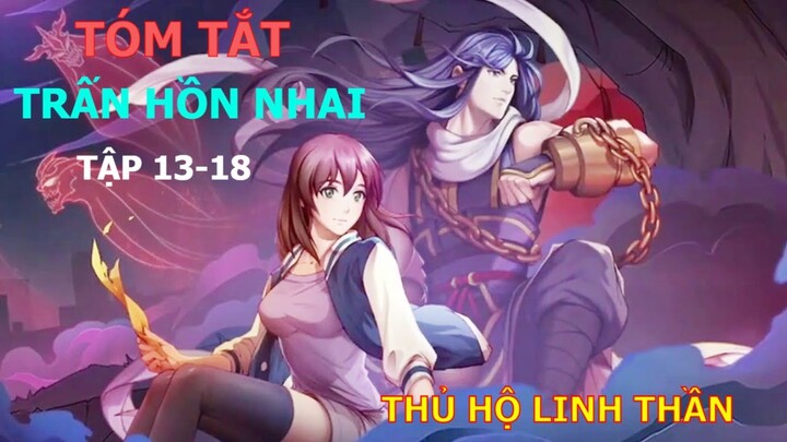 REVIEW PHIM: TRẤN HỒN NHAI (SS1) TẬP 13-18 | THỦ HỘ LINH THẦN | TÓM TẮT ANIME HAY