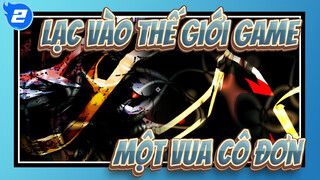 [Lạc Vào Thế Giới Game/AMV] Một vua cô đơn_2