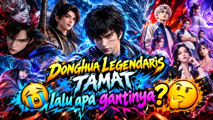 Donghua Legendaris tamat 🥹 Lalu apa gantinya?🤔