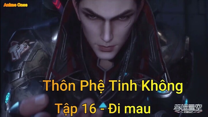 Thôn Phệ Tinh Không Tập 16 - Đi mau