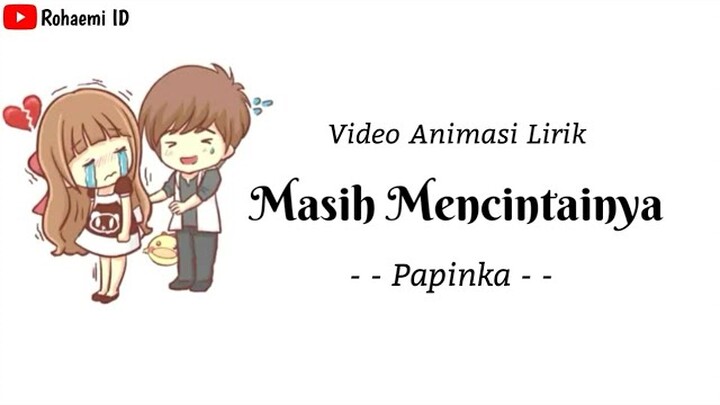 Papinka - Masih Mencintainya🎵[Lirik Animasi]