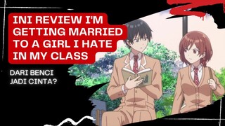Dari Benci Jadi Cinta? Ini Review I'm Getting Married to a Girl I Hate in My Class! 😱
