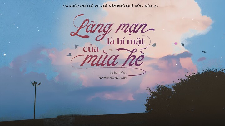 [Vietsub] ED KTT "Đề này khó quá rồi": Lãng mạn là bí mật của mùa hè - Nam Phong ZJN + Sơn Trúc