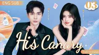 ENGSUB【His Canary】▶ Full Version EP 03 | Ju Jingyi, Hu Jiahao, Cao Lu💖Show CDrama