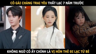 Cô gái chàng trai yêu thất lạc 7 năm trước, không ngờ cô ấy chính là vị hôn thê đi lạc từ bé
