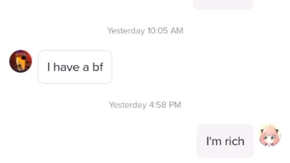 I said Hi crush Then she said I have a bf Then I said again I'm Rich And she said again Bf Breakfast