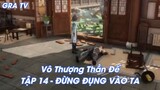 Vô Thượng Thần Đế Tập 14 - Đừng đụng vào ta!