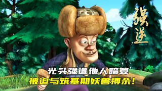 强逆7：光头强意外遭到他人暗算，被迫与筑基期妖兽搏杀