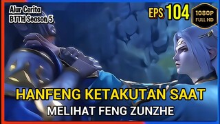 BTTH Season 5 Episode 104 Bagian 4 Subtitle Indonesia - Terbaru Han feng Ketakutan  Melihat FengXian