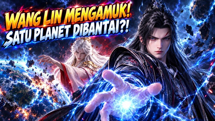 WANG LIN MENGAMUK! DIA MEMILIH MEMBANTAI SATU PLANET DEMI MENGHENTIKAN PARA PENGEJARNYA!