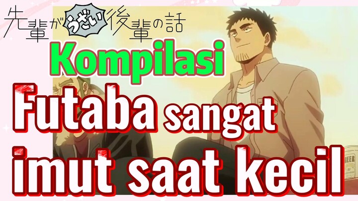 [My Senpai is Annoying] Kompilasi | Futaba sangat imut saat kecil