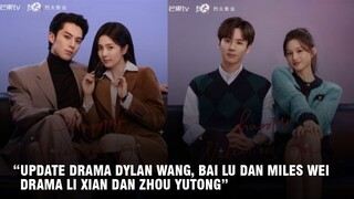 Kabar Terbaru Drama Dylan Wang, Bai Lu dan Miles Wei | Drama Baru Li Xian dan Zhou Yutong