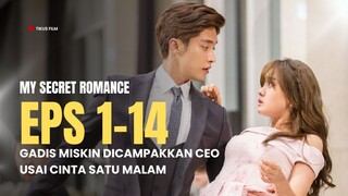 MY SECRET ROMANCE | EPISODE 1-14 | GADIS MISKIN DICAMPAKKAN CEO USAI CINTA SATU MALAM