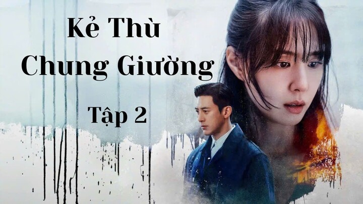 KẺ THÙ CHUNG GIƯỜNG TẬP 2 - THUYẾT MINH