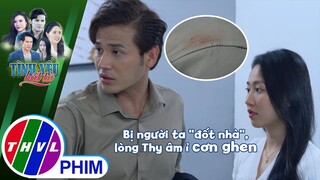 Bị người ta ''đốt nhà'', lòng Thy âm ỉ cơn ghen thầm | TÌNH YÊU BẤT TỬ