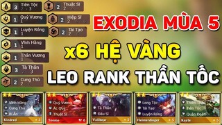 EXODIA MÙA 5 - X6 HỆ MẠ VÀNG _ LEO RANK THẦN TỐC VỚI ĐỘI MÌNH META 5 VÀNG MẠNH NHẤT HIỆN TẠI