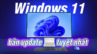 Mình đã lên Windows 11: bản update Win ngon nhất từ trước đến nay