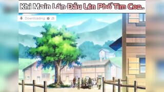 Lần đầu Main lên phố tìm con#anime#edit#tt