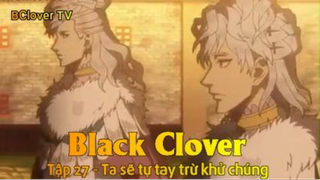 Black Clover Tập 27 - Ta sẽ tự tay trừ khử chúng