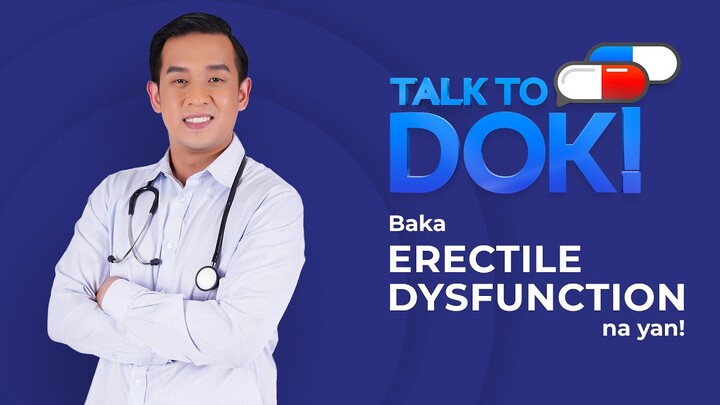 TALK TO DOK! Baka Erectile Dysfunction na yan!