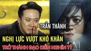 Trấn Thành mắc căn bệnh khó chữa và NGHỊ LỰC phi thường để trờ thành đạo diễn nghìn tỷ