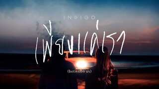 เพียงแค่เรา (between us) - INDIGO [OFFICIAL VISUALIZER]