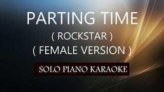 PARTING TIME ( FEMALE VERSION ) ( ROCKSTAR ) PH KARAOKE PIANO by REQUEST (COVER_CY)