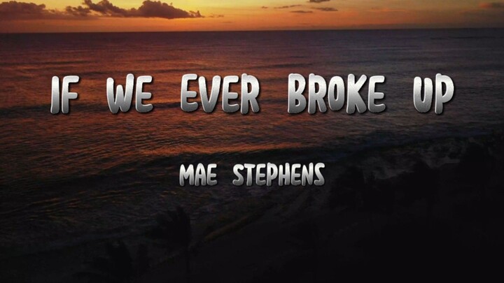 If We Ever Broke Up - Mae Stephens (Lyrics)