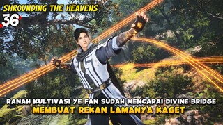 Rekan Lama Kaget Dengan Perkembangan Kultivasi Ye Fan - Shrounding the Heavens Episode 36