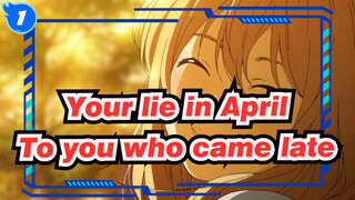 Your lie in April|[SAD AMV】To you who came late_1
