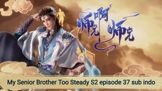 My Senior Brother Too Steady S2 episode 37 sub indo