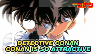 Detective Conan
Conan is so attractive