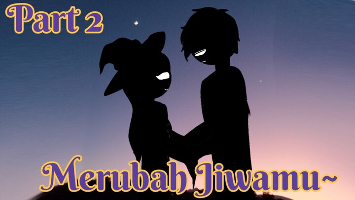 Merubah jiwamu~ Part 2