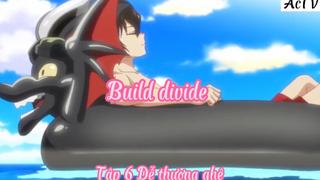 Build divide_Tập 6 Dễ thương ghê