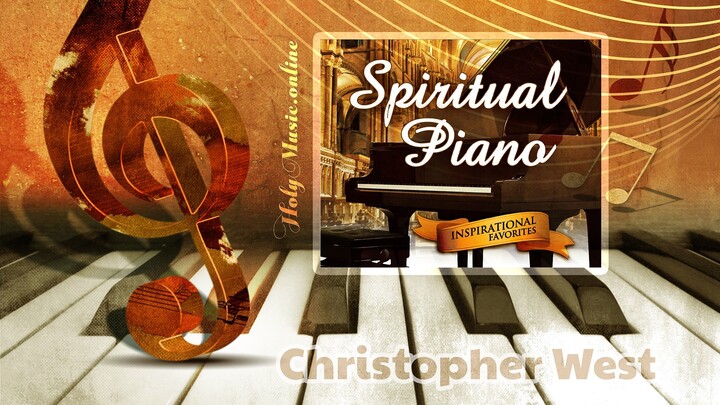 🎹 Spiritual Piano: Inspirational Favorites – Christopher West | Instrumental Music