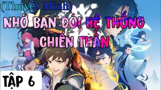 (Thuyết Minh) Tập 6 Nhờ Bạn Đó! Hệ Thống Chiến Thần