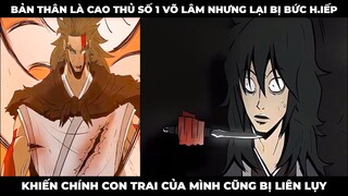 Bản Thân Là Cao Thủ Số 1 Võ Lâm Nhưng Bị Bức H.iếp Khiến Chính Con Trai Của Mình Cũng Liên Lụy