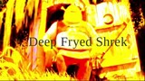 Deep fried shrek (:
