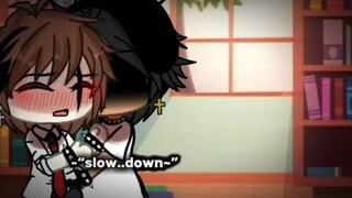 [ 🥵 ] “ s-slow down ~ “ / Gacha life trend ? |13+ | Yaoi / 🏳️‍🌈 BL /