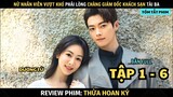 Review Phim Thừa Hoan Ký | Full Tập 1 - 6 | Dương Tử + Hứa Khải | Tóm Tắt Phim Best Choice Ever