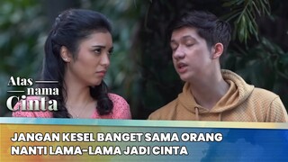 Jangan Kesel Banget Sama Orang Nanti Lama-lama Jadi Cinta | Atas Nama Cinta Eps 6 (3/6)