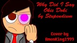 Why Did I Say Okie Doki by Stupendium (cover) AmenKing1999