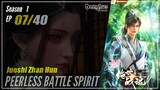 【Jueshi Zhan Hun】 Season 1 Eps. 07 - Peerless Battle Spirit | Donghua - 1080P