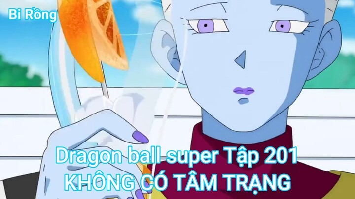 Dragon ball super Tập 201-KHÔNG CÓ TÂM TRẠNG