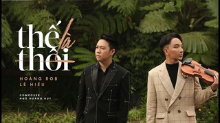 [Official MV] THẾ LÀ THÔI - Hoàng Rob ft. Lê Hiếu