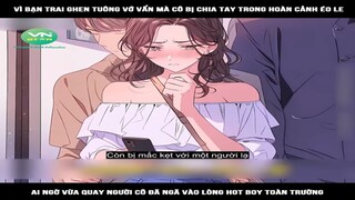 Review Truyện: Vì bạn trai ghen tuông vớ vẩn mà cô bị chia tay trong hoàn cảnh éo le, ai ngờ vừa