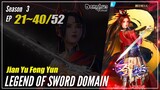 【Jian Yu Feng Yun】 Season 3 21~40 (113-132) - The Legend Of Sword Domain | Donghua Sub Indo - 1080P