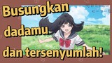 (Akebi's Sailor Uniform) Busungkan dadamu dan tersenyumlah!