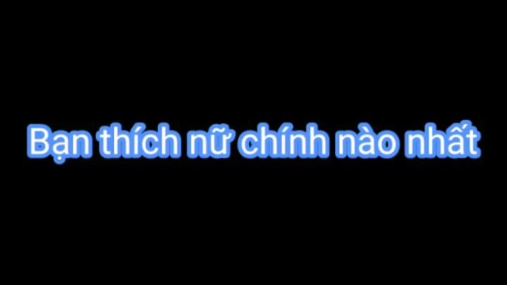 Bạn thích nữ chính nào nhất ?