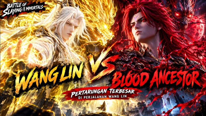 Alur Cerita Renegade movie2 Immortal Wang Lin vs Blood Ancestor! Pertarungan Maut Kultivator Nirvana